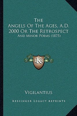 The Angels Of The Ages, A.D. 2000 Or The Retrospect: And Minor Poems (1875)
