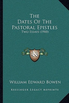 The Dates Of The Pastoral Epistles: Two Essays (1900)
