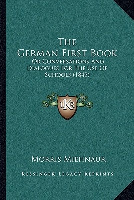 The German First Book: Or Conversations And Dialogues For The Use Of Schools (1845)