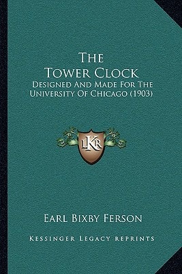 The Tower Clock: Designed And Made For The University Of Chicago (1903)