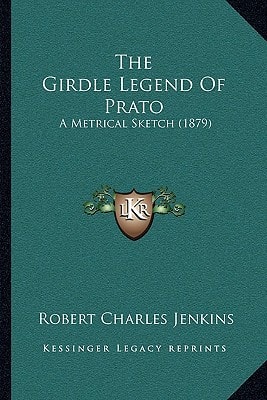 The Girdle Legend Of Prato: A Metrical Sketch (1879)