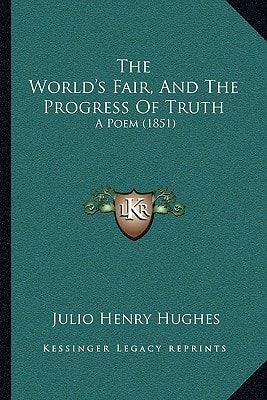 The World's Fair, And The Progress Of Truth: A Poem (1851)