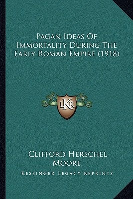 Pagan Ideas Of Immortality During The Early Roman Empire (1918)