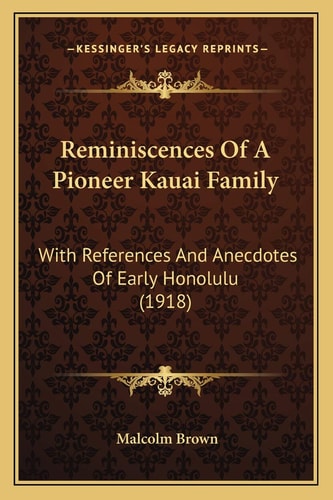 Reminiscences Of A Pioneer Kauai Family: With References And Anecdotes Of Early Honolulu (1918)