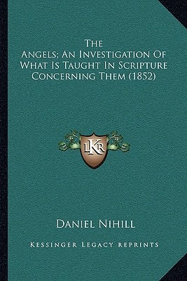 The Angels; An Investigation Of What Is Taught In Scripture Concerning Them (1852)