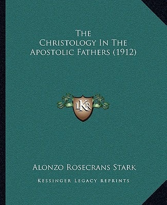 The Christology In The Apostolic Fathers (1912)
