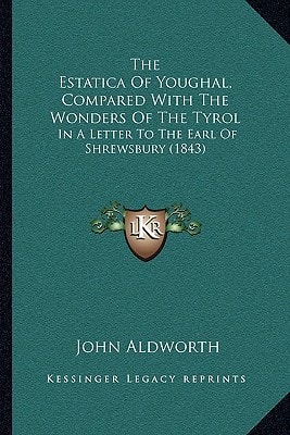 The Estatica Of Youghal, Compared With The Wonders Of The Tyrol: In A Letter To The Earl Of Shrewsbury (1843)