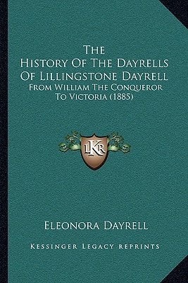 The History Of The Dayrells Of Lillingstone Dayrell: From William The Conqueror To Victoria (1885)