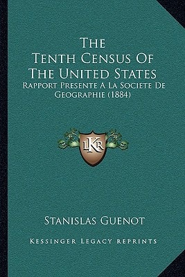 The Tenth Census Of The United States: Rapport Presente A La Societe De Geographie (1884)