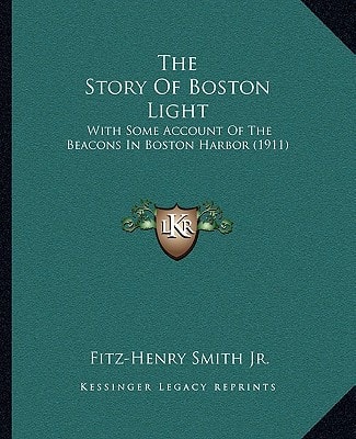 The Story Of Boston Light: With Some Account Of The Beacons In Boston Harbor (1911)