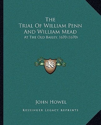 The Trial Of William Penn And William Mead: At The Old Bailey, 1670 (1670)