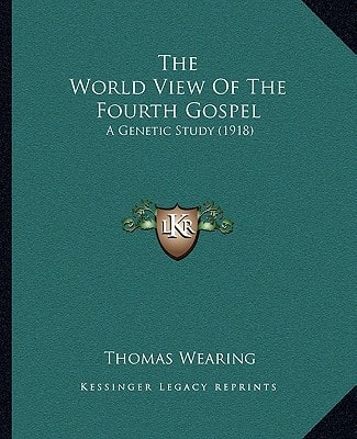 The World View Of The Fourth Gospel: A Genetic Study (1918)