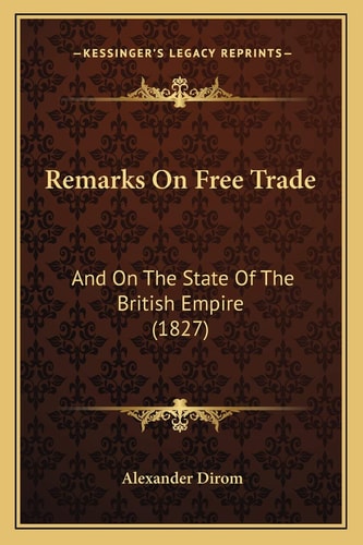 Remarks On Free Trade: And On The State Of The British Empire (1827)