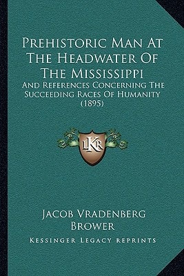 Prehistoric Man At The Headwater Of The Mississippi: And References Concerning The Succeeding Races Of Humanity (1895)