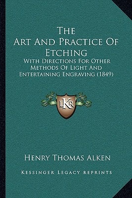 The Art And Practice Of Etching: With Directions For Other Methods Of Light And Entertaining Engraving (1849)