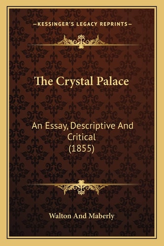 The Crystal Palace: An Essay, Descriptive And Critical (1855)