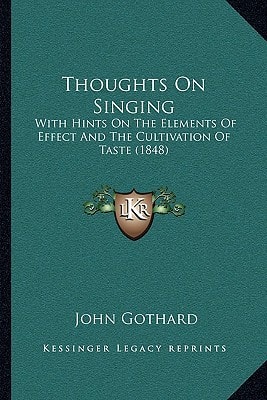 Thoughts On Singing: With Hints On The Elements Of Effect And The Cultivation Of Taste (1848)