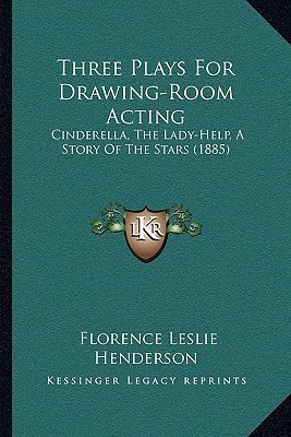 Three Plays For Drawing-Room Acting: Cinderella, The Lady-Help, A Story Of The Stars (1885)
