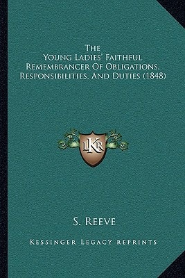 The Young Ladies' Faithful Remembrancer Of Obligations, Responsibilities, And Duties (1848)