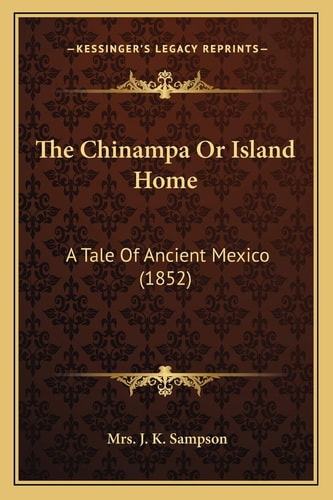 The Chinampa Or Island Home: A Tale Of Ancient Mexico (1852)