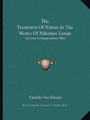 The Treatment Of Nature In The Works Of Nikolaus Lenau: An Essay In Interpretation (1902)