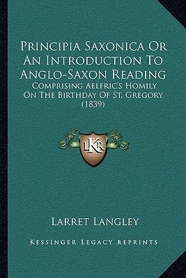 Principia Saxonica Or An Introduction To Anglo-Saxon Reading: Comprising Aelfric's Homily On The Birthday Of St. Gregory (1839)