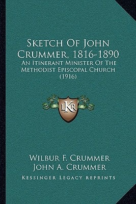 Sketch Of John Crummer, 1816-1890: An Itinerant Minister Of The Methodist Episcopal Church (1916)