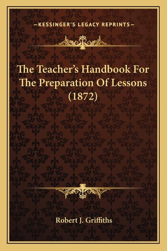 The Teacher's Handbook For The Preparation Of Lessons (1872)