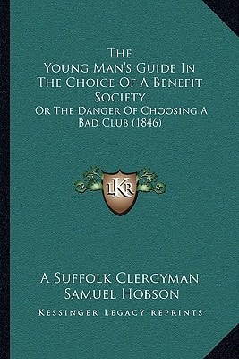 The Young Man's Guide In The Choice Of A Benefit Society: Or The Danger Of Choosing A Bad Club (1846)