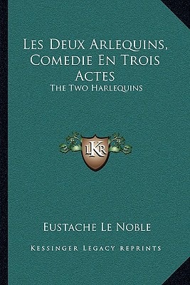 Les Deux Arlequins, Comedie En Trois Actes: The Two Harlequins: A Farce Of Three Acts (1718)