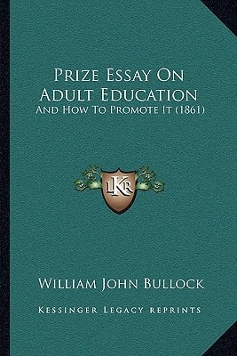 Prize Essay On Adult Education: And How To Promote It (1861)