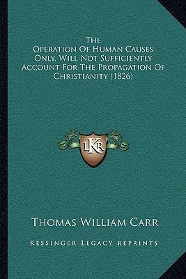The Operation Of Human Causes Only, Will Not Sufficiently Account For The Propagation Of Christianity (1826)