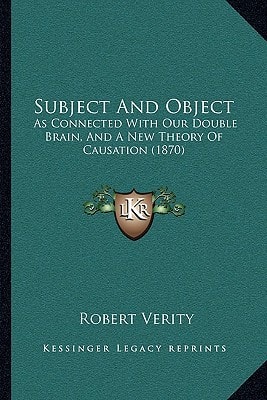 Subject And Object: As Connected With Our Double Brain, And A New Theory Of Causation (1870)