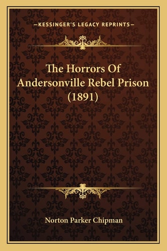 The Horrors Of Andersonville Rebel Prison (1891)