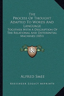 The Process Of Thought Adapted To Words And Language: Together With A Description Of The Relational And Differential Machines (1851)