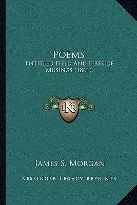 Poems: Entitled Field And Fireside Musings (1861)