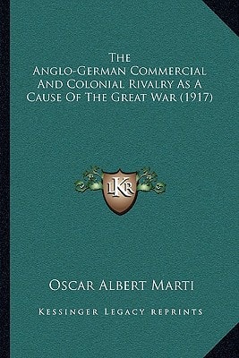 The Anglo-German Commercial And Colonial Rivalry As A Cause Of The Great War (1917)