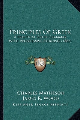 Principles Of Greek: A Practical Greek Grammar, With Progressive Exercises (1882)