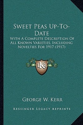 Sweet Peas Up-To-Date: With A Complete Description Of All Known Varieties, Including Novelties For 1917 (1917)