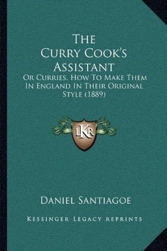 The Curry Cook's Assistant: Or Curries, How To Make Them In England In Their Original Style (1889)