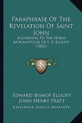 Paraphrase Of The Revelation Of Saint John: According To The Horae Apocalypticae Of E. B. Elliott (1862)
