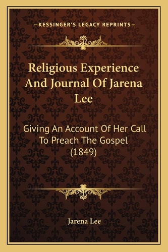 Religious Experience And Journal Of Jarena Lee: Giving An Account Of Her Call To Preach The Gospel (1849)