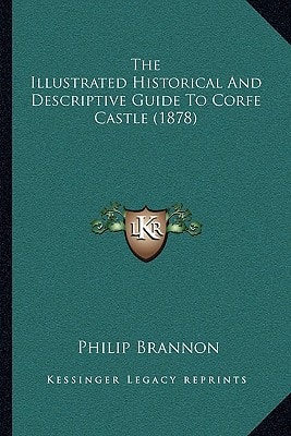 The Illustrated Historical And Descriptive Guide To Corfe Castle (1878)