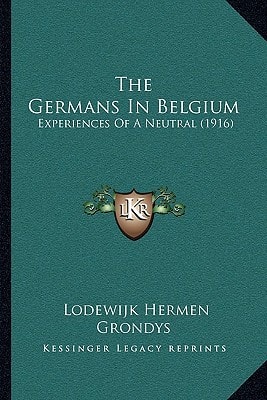 The Germans In Belgium: Experiences Of A Neutral (1916)