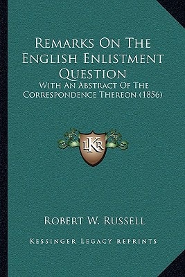 Remarks On The English Enlistment Question: With An Abstract Of The Correspondence Thereon (1856)