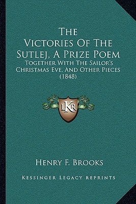 The Victories Of The Sutlej, A Prize Poem: Together With The Sailor's Christmas Eve, And Other Pieces (1848)