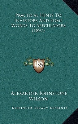 Practical Hints to Investors and Some Words to Speculators (1897)