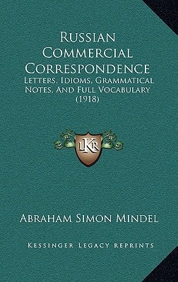 Russian Commercial Correspondence: Letters, Idioms, Grammatical Notes, And Full Vocabulary (1918)