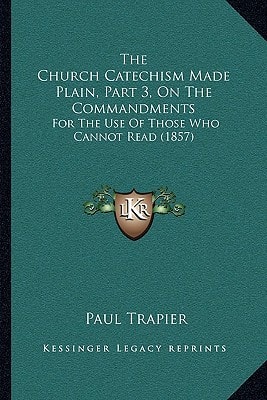 The Church Catechism Made Plain, Part 3, On The Commandments: For The Use Of Those Who Cannot Read (1857)