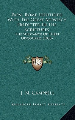 Papal Rome Identified With The Great Apostacy Predicted In The Scriptures: The Substance Of Three Discourses (1838)
